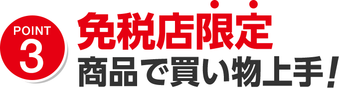 ポイント3 免税店限定商品で買い物上手!